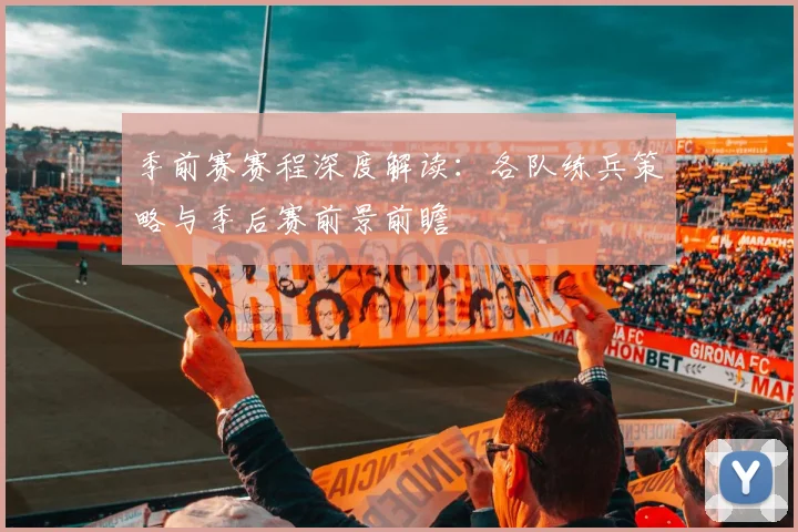 季前赛赛程深度解读：各队练兵策略与季后赛前景前瞻