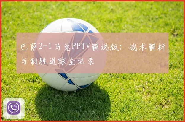 巴萨2-1马竞PPTV解说版：战术解析与制胜进球全记录