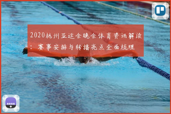 2020杭州亚运会晚会体育资讯解读：赛事安排与转播亮点全面梳理
