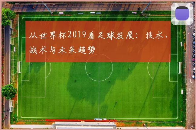 从世界杯2019看足球发展：技术、战术与未来趋势