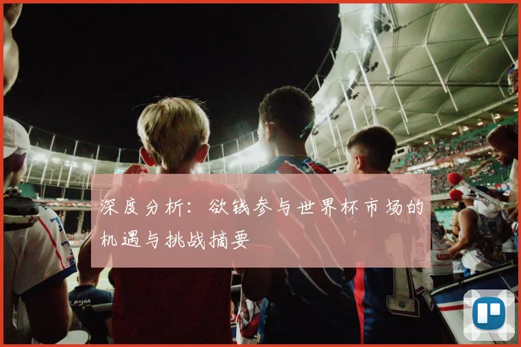 深度分析：欲钱参与世界杯市场的机遇与挑战摘要