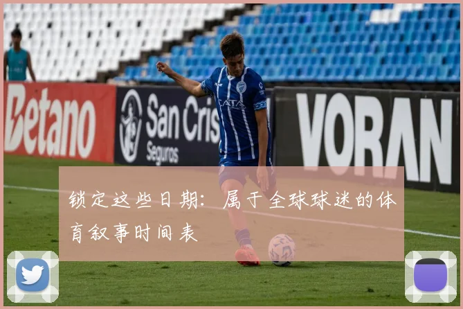 锁定这些日期：属于全球球迷的体育叙事时间表